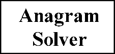 A very quick and easy to use Anagram Solver that finds
all 2 to 12 letter words from the letters entered.