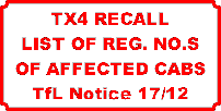 Tfl Notice 17/12.
List of the registration numbers of cabs that should not
be driven with immediate effect.
In general they are '11 and newer registrations.